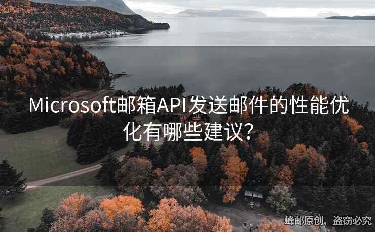 Microsoft郵箱API發(fā)送郵件的性能優(yōu)化有哪些建議？