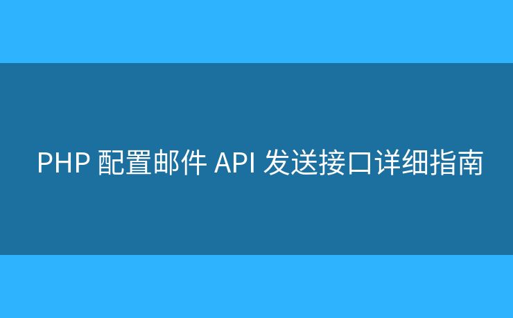  PHP 配置郵件 API 發(fā)送接口詳細指南