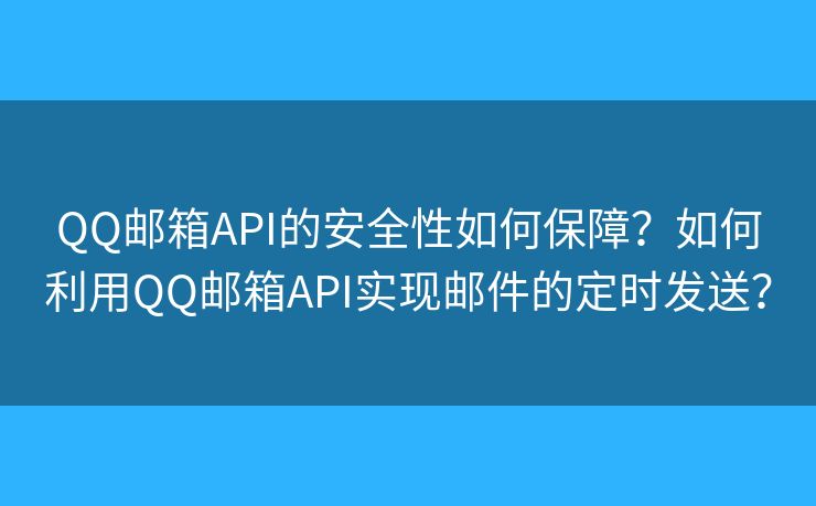 QQ郵箱API的安全性如何保障？如何利用QQ郵箱API實(shí)現(xiàn)郵件的定時(shí)發(fā)送？