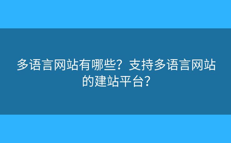 多語言網(wǎng)站有哪些？支持多語言網(wǎng)站的建站平臺？