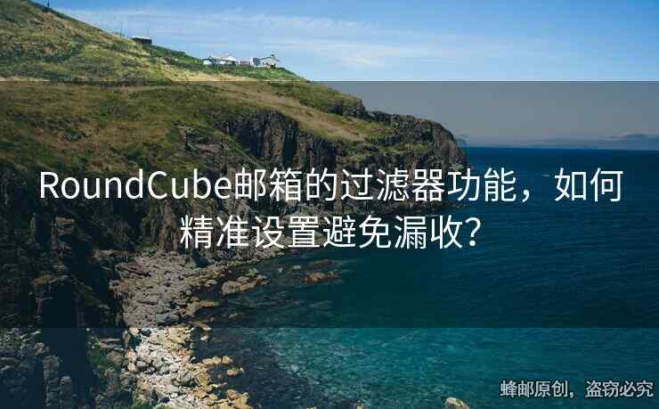 RoundCube郵箱的過濾器功能，如何精準設置避免漏收？