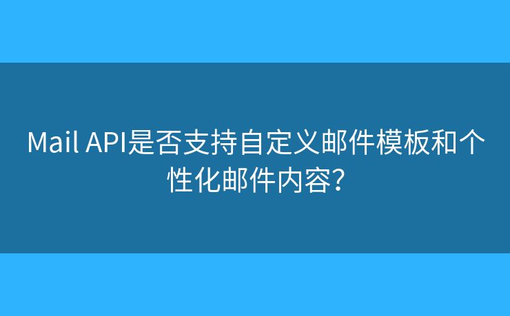 Mail API是否支持自定義郵件模板和個性化郵件內容？