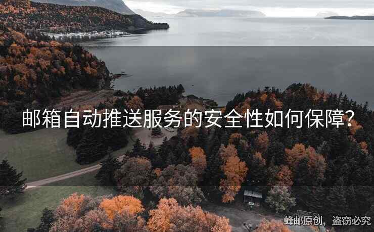 郵箱自動(dòng)推送服務(wù)的安全性如何保障？