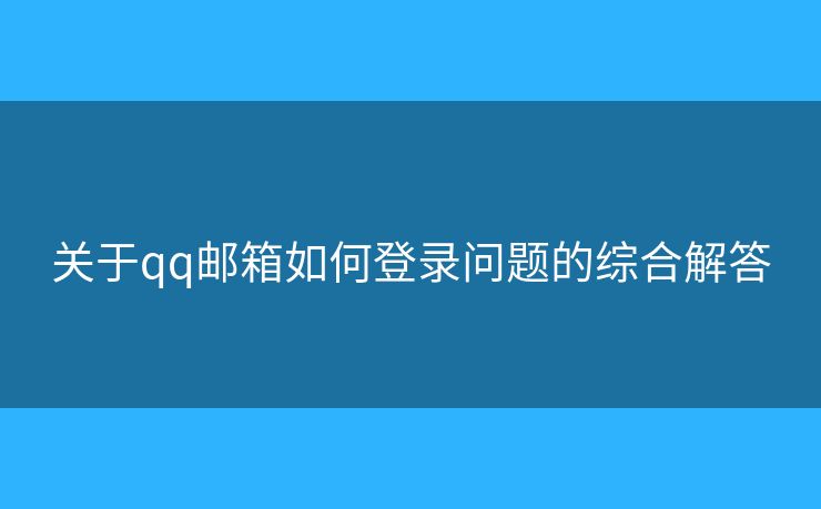關(guān)于qq郵箱如何登錄問(wèn)題的綜合解答