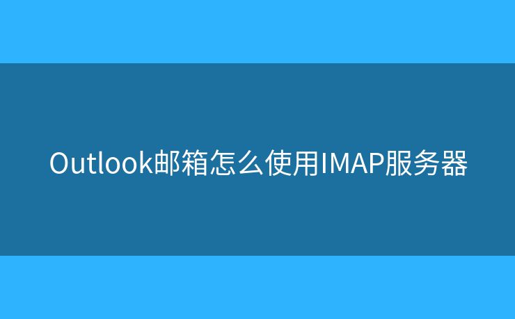 Outlook郵箱怎么使用IMAP服務(wù)器