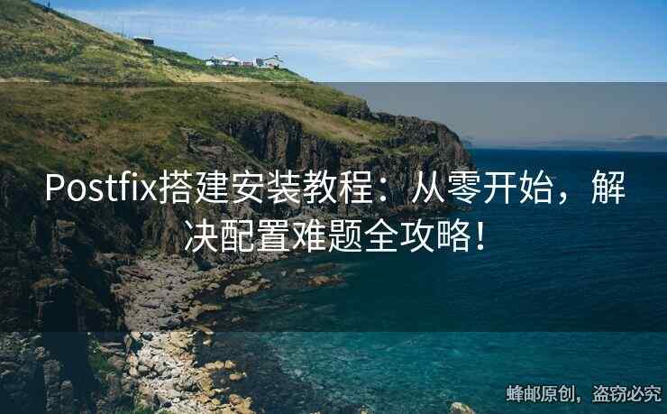 Postfix搭建安裝教程：從零開始，解決配置難題全攻略！