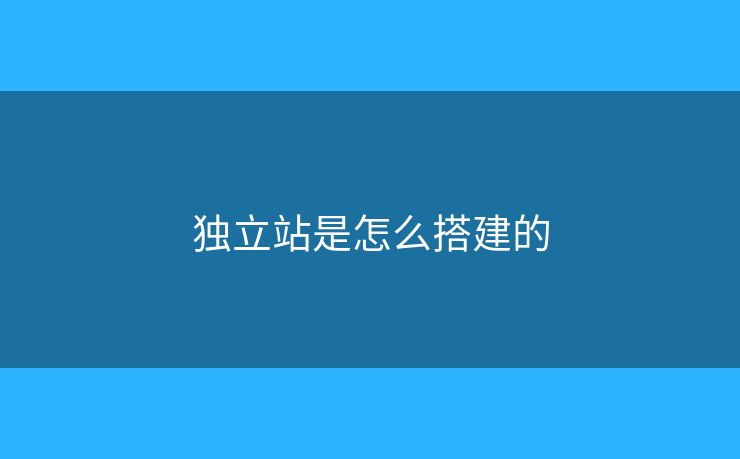 獨(dú)立站是怎么搭建的