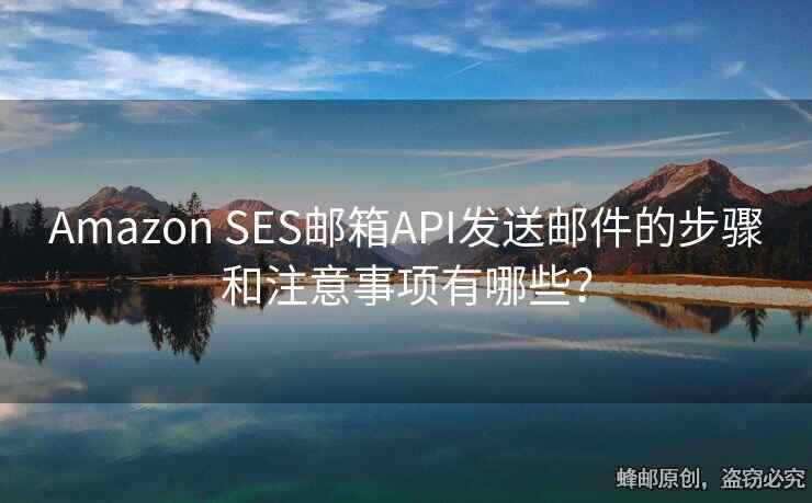 Amazon SES郵箱API發(fā)送郵件的步驟和注意事項(xiàng)有哪些？