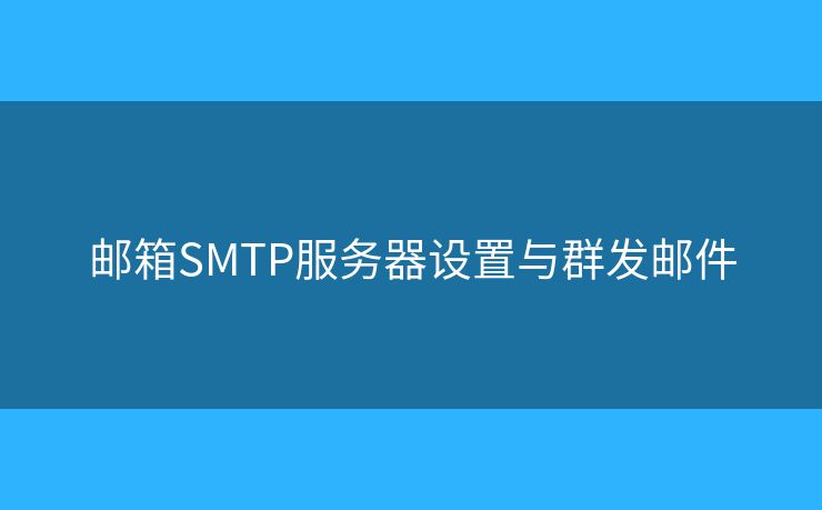 郵箱SMTP服務(wù)器設(shè)置與群發(fā)郵件