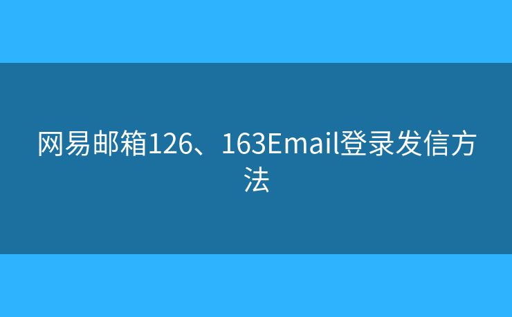 網(wǎng)易郵箱126、163Email登錄發(fā)信方法