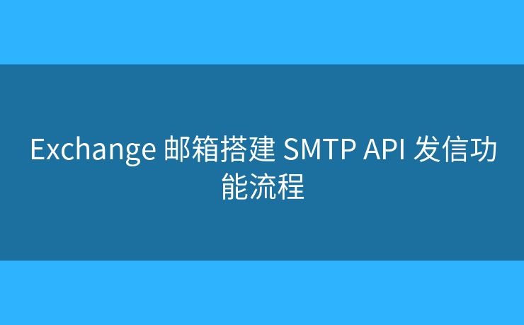 Exchange 郵箱搭建 SMTP API 發(fā)信功能流程