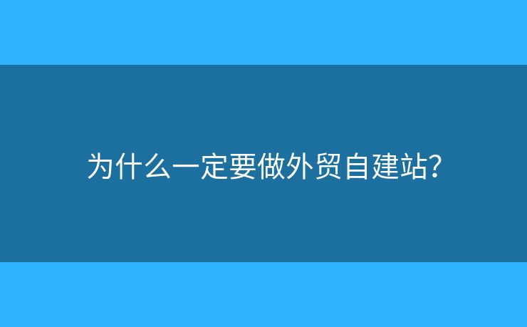 為什么一定要做外貿(mào)自建站？