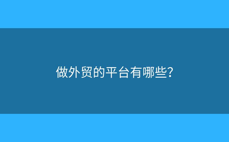 做外貿(mào)的平臺有哪些？