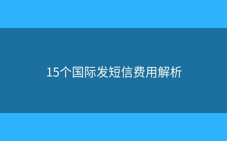 15個國際發(fā)短信費用解析