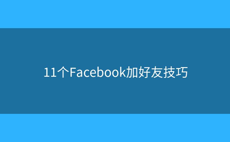 11個(gè)Facebook加好友技巧