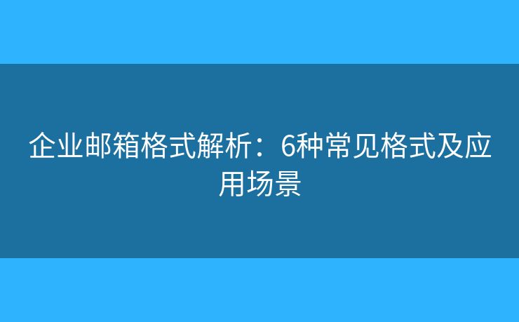 企業(yè)郵箱格式解析：6種常見格式及應(yīng)用場景
