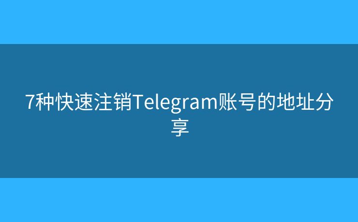 7種快速注銷Telegram賬號的地址分享