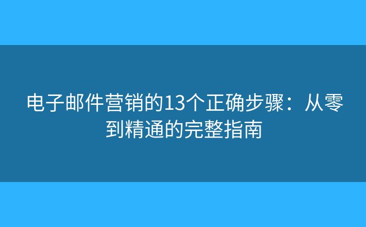 電子郵件營銷的13個正確步驟：從零到精通的完整指南