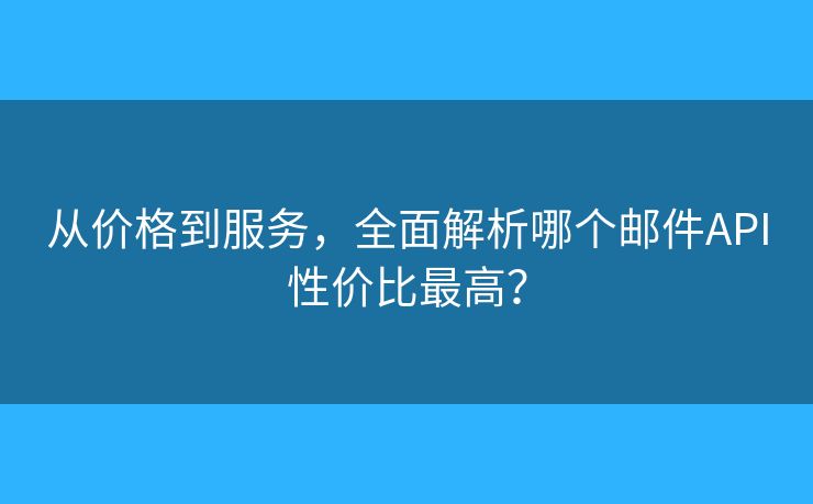 從價(jià)格到服務(wù)，全面解析哪個(gè)郵件API性價(jià)比最高？