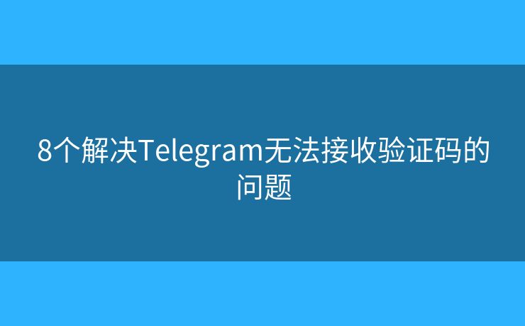 8個解決Telegram無法接收驗證碼的問題