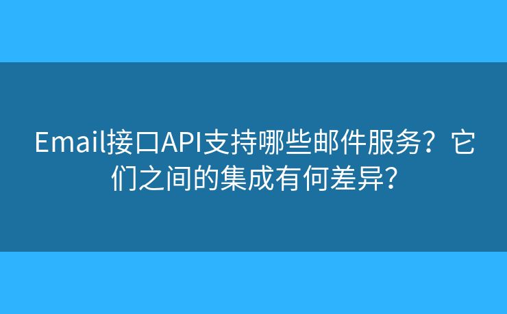 Email接口API支持哪些郵件服務？它們之間的集成有何差異？