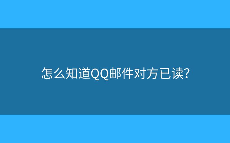 怎么知道QQ郵件對(duì)方已讀？