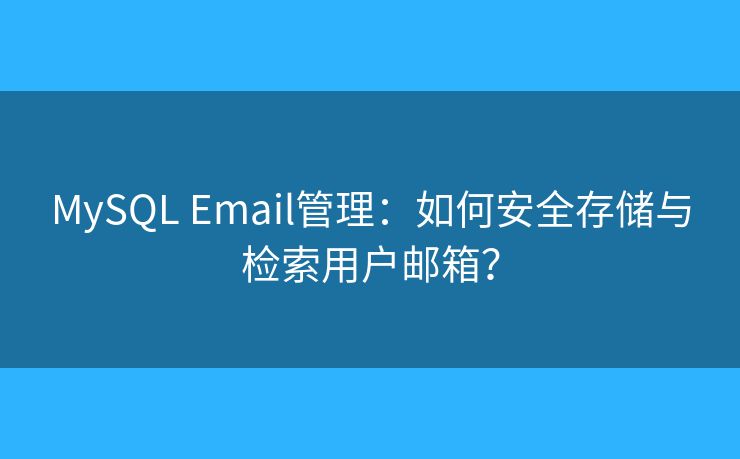 MySQL Email管理：如何安全存儲(chǔ)與檢索用戶郵箱？