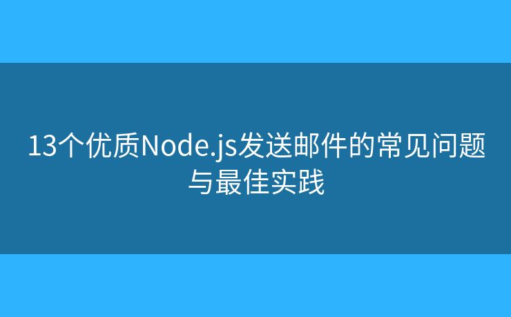 13個優(yōu)質(zhì)Node.js發(fā)送郵件的常見問題與最佳實踐