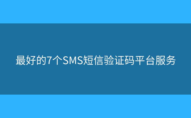 最好的7個(gè)SMS短信驗(yàn)證碼平臺(tái)服務(wù)