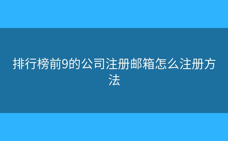 排行榜前9的公司注冊郵箱怎么注冊方法