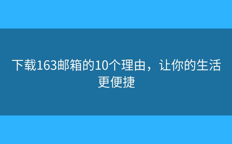 下載163郵箱的10個理由，讓你的生活更便捷
