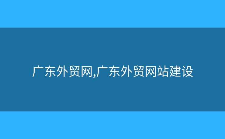 廣東外貿(mào)網(wǎng),廣東外貿(mào)網(wǎng)站建設