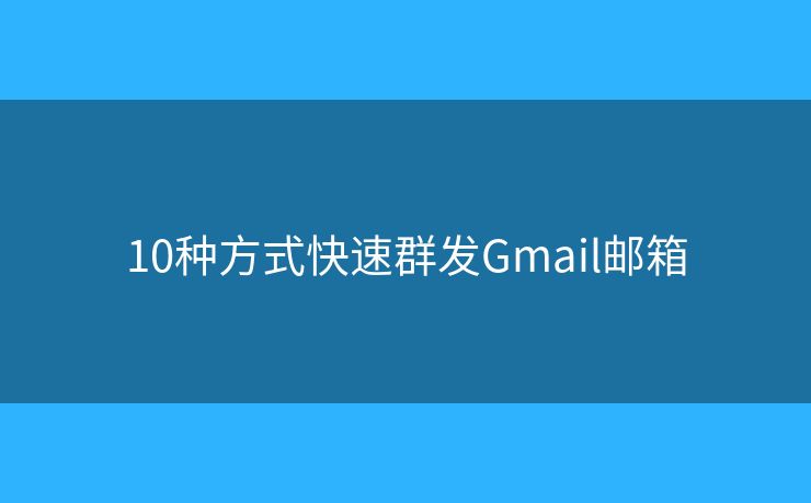 10種方式快速群發(fā)Gmail郵箱
