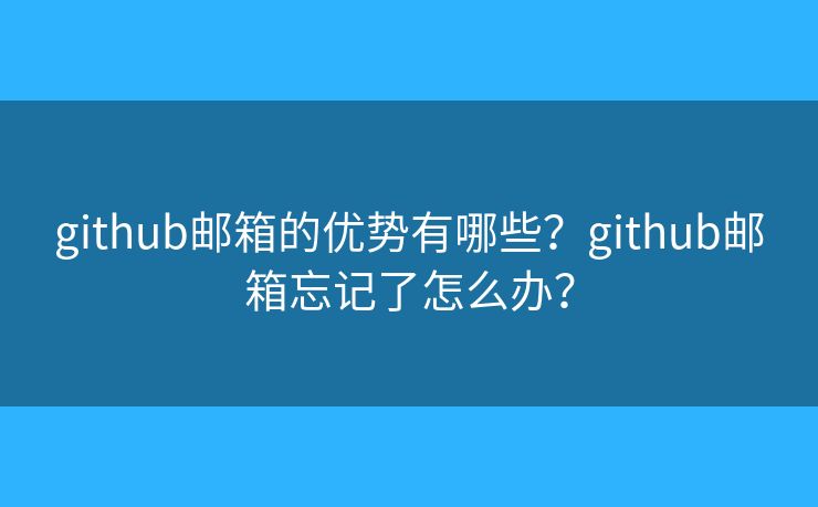 github郵箱的優(yōu)勢(shì)有哪些？github郵箱忘記了怎么辦？
