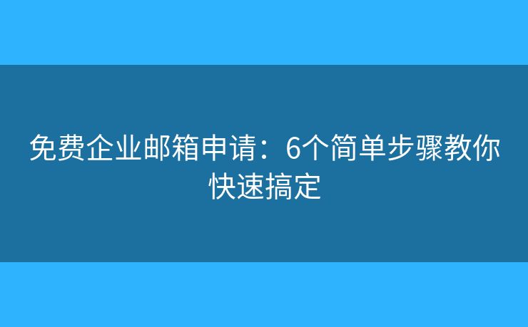 免費(fèi)企業(yè)郵箱申請：6個簡單步驟教你快速搞定