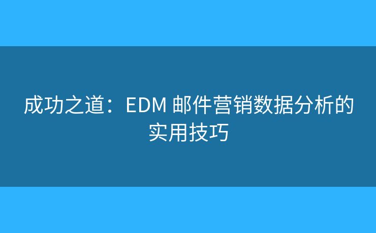 成功之道：EDM 郵件營銷數(shù)據(jù)分析的實用技巧