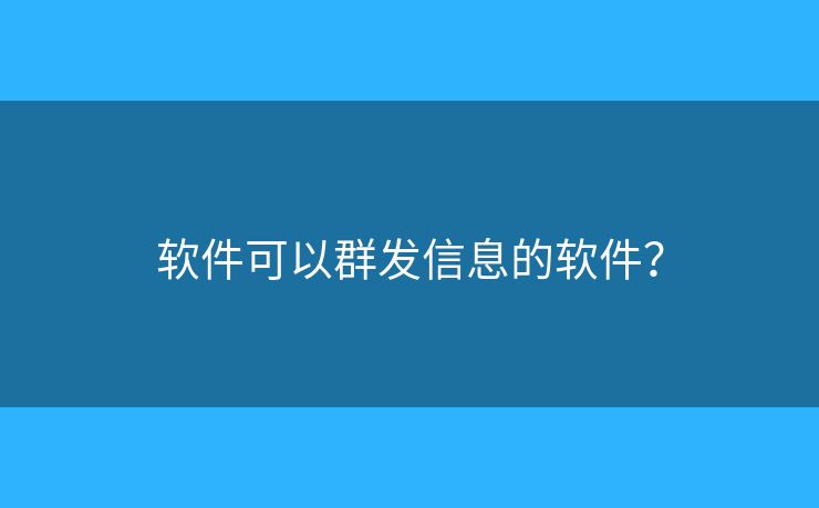 軟件可以群發(fā)信息的軟件？