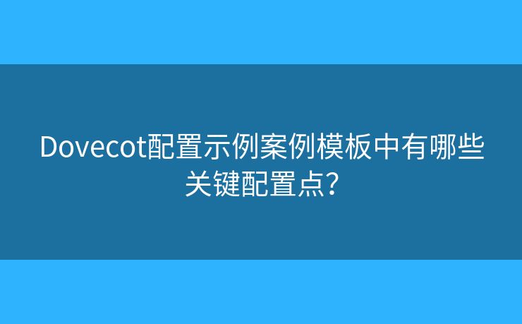 Dovecot配置示例案例模板中有哪些關(guān)鍵配置點(diǎn)？