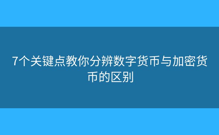7個(gè)關(guān)鍵點(diǎn)教你分辨數(shù)字貨幣與加密貨幣的區(qū)別
