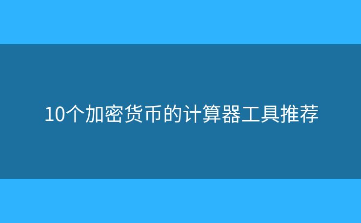 10個加密貨幣的計算器工具推薦