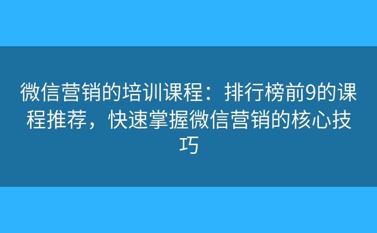 微信營銷的培訓課程：排行榜前9的課程推薦，快速掌握微信營銷的核心技巧