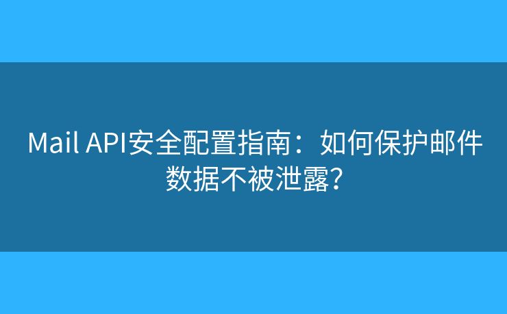 Mail API安全配置指南：如何保護(hù)郵件數(shù)據(jù)不被泄露？
