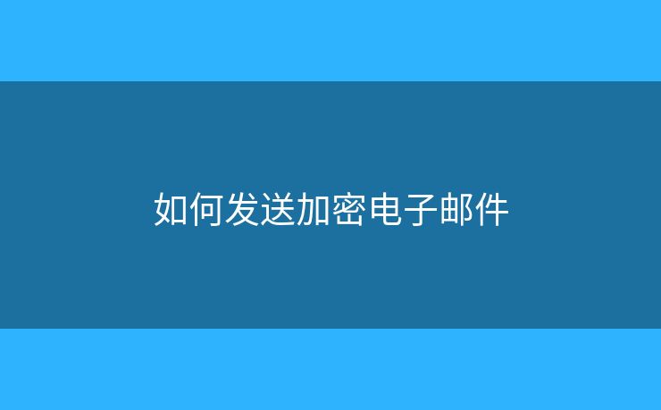 如何發(fā)送加密電子郵件