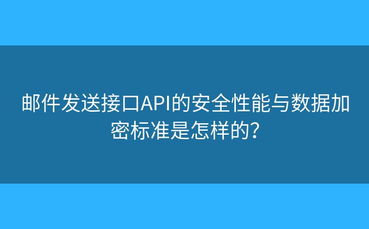 郵件發(fā)送接口API的安全性能與數(shù)據(jù)加密標準是怎樣的？