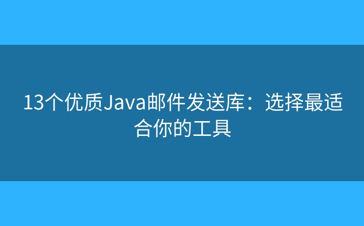 13個優(yōu)質(zhì)Java郵件發(fā)送庫：選擇最適合你的工具