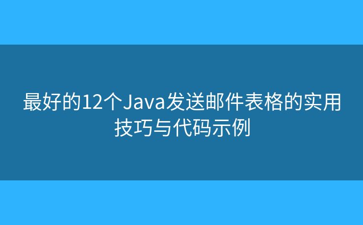 最好的12個Java發(fā)送郵件表格的實(shí)用技巧與代碼示例