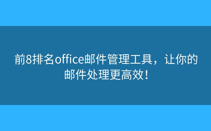 前8排名office郵件管理工具，讓你的郵件處理更高效！