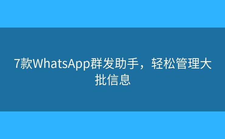 7款WhatsApp群發(fā)助手，輕松管理大批信息