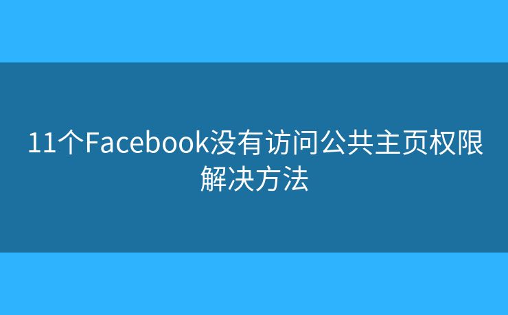 11個Facebook沒有訪問公共主頁權(quán)限解決方法