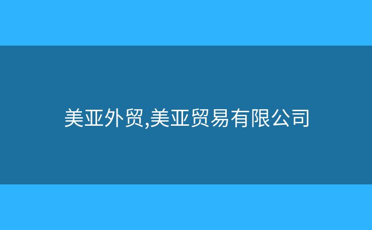 美亞外貿(mào),美亞貿(mào)易有限公司
